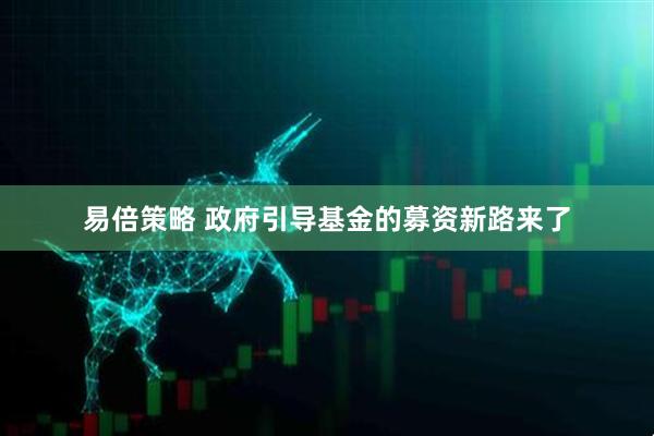 易倍策略 政府引导基金的募资新路来了